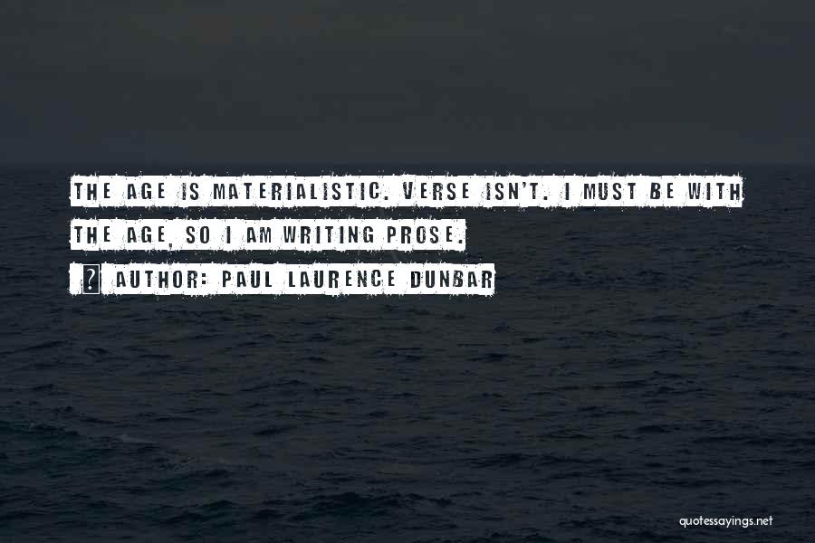Paul Laurence Dunbar Quotes: The Age Is Materialistic. Verse Isn't. I Must Be With The Age, So I Am Writing Prose.