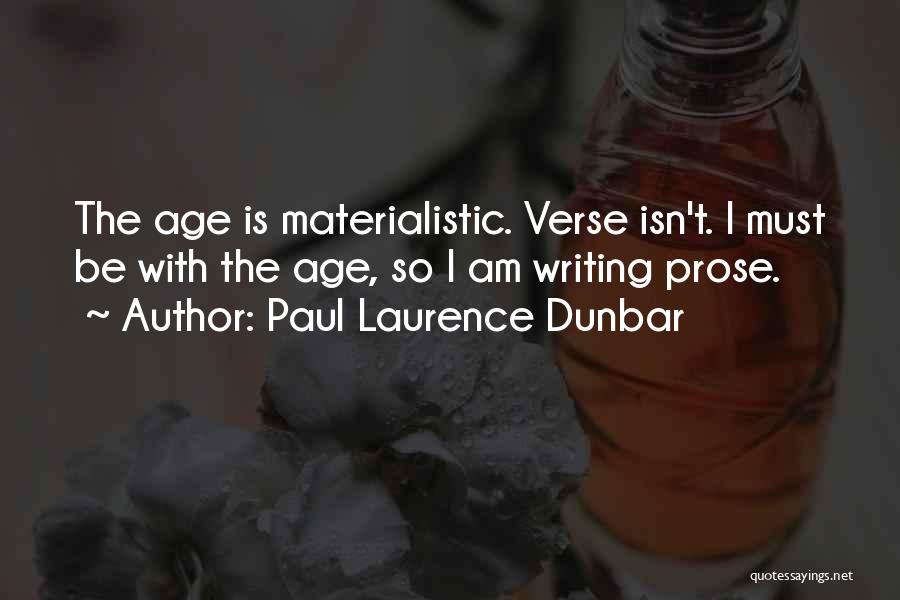 Paul Laurence Dunbar Quotes: The Age Is Materialistic. Verse Isn't. I Must Be With The Age, So I Am Writing Prose.