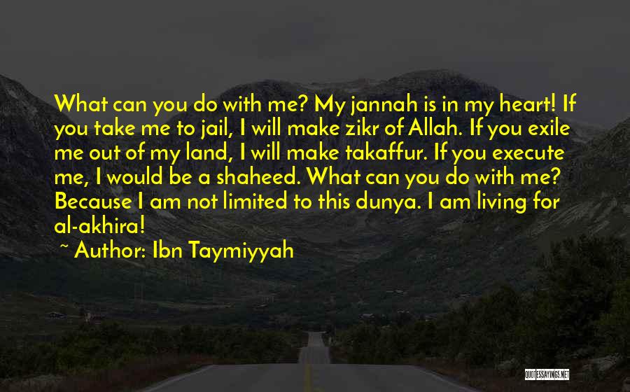 Ibn Taymiyyah Quotes: What Can You Do With Me? My Jannah Is In My Heart! If You Take Me To Jail, I Will