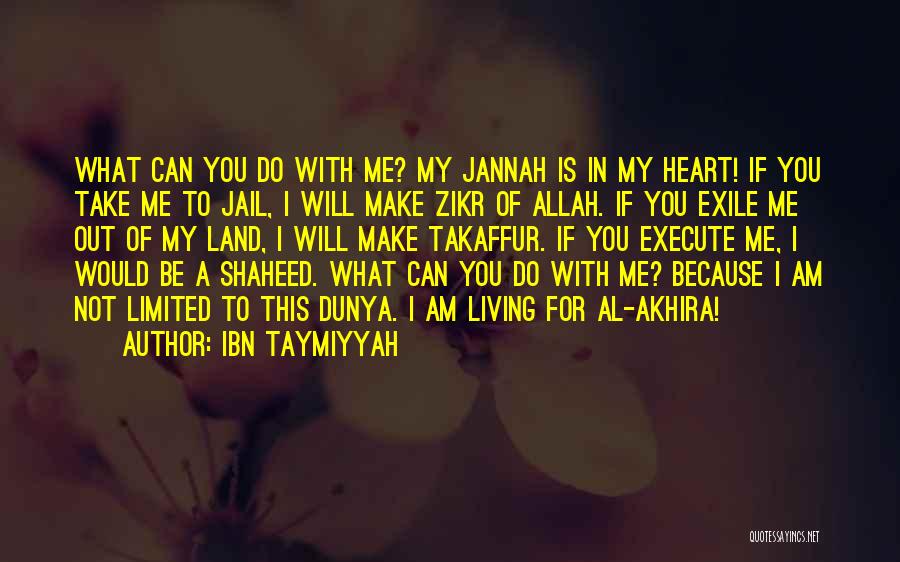 Ibn Taymiyyah Quotes: What Can You Do With Me? My Jannah Is In My Heart! If You Take Me To Jail, I Will