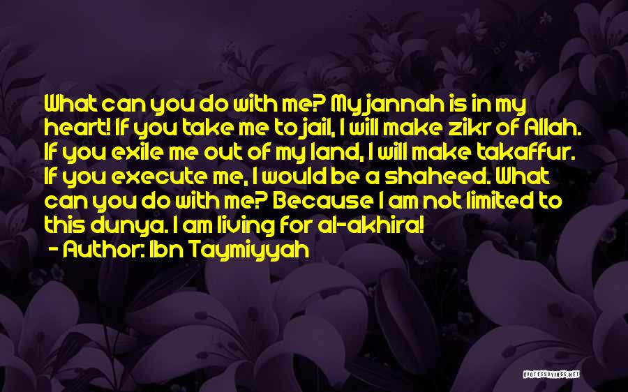 Ibn Taymiyyah Quotes: What Can You Do With Me? My Jannah Is In My Heart! If You Take Me To Jail, I Will