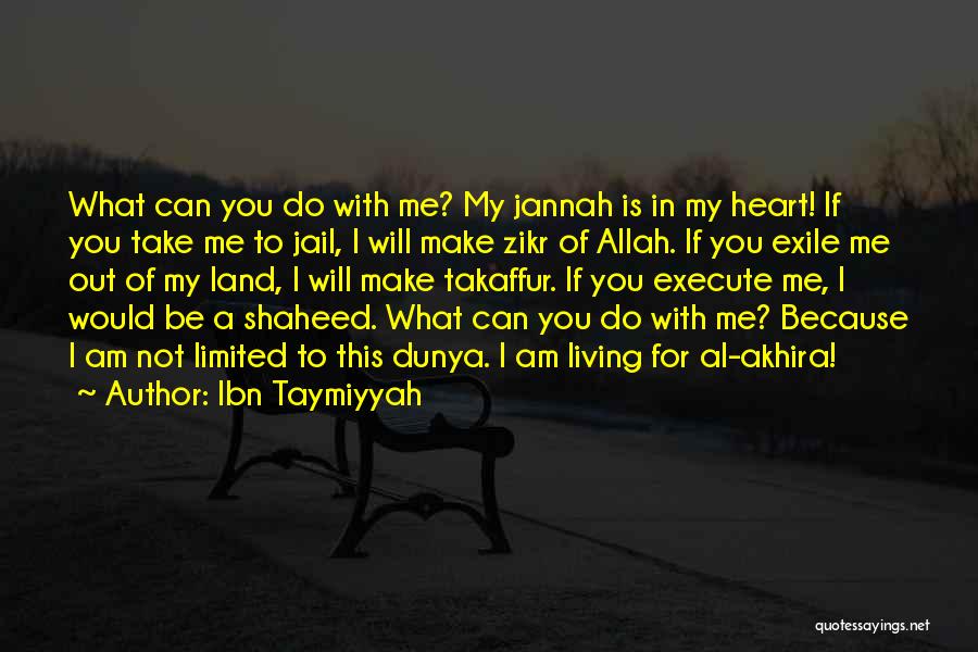 Ibn Taymiyyah Quotes: What Can You Do With Me? My Jannah Is In My Heart! If You Take Me To Jail, I Will