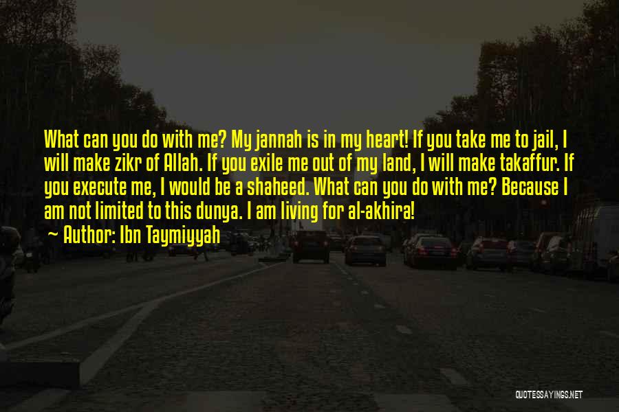 Ibn Taymiyyah Quotes: What Can You Do With Me? My Jannah Is In My Heart! If You Take Me To Jail, I Will