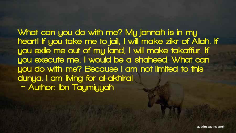 Ibn Taymiyyah Quotes: What Can You Do With Me? My Jannah Is In My Heart! If You Take Me To Jail, I Will