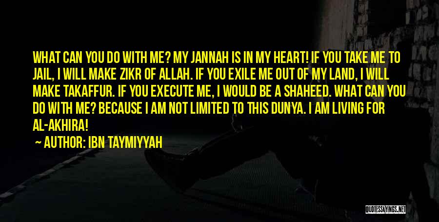 Ibn Taymiyyah Quotes: What Can You Do With Me? My Jannah Is In My Heart! If You Take Me To Jail, I Will