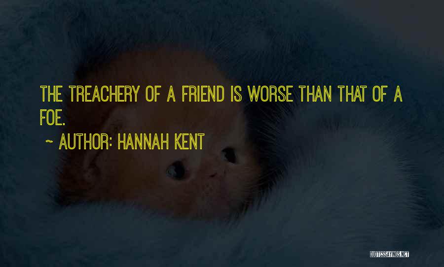 Hannah Kent Quotes: The Treachery Of A Friend Is Worse Than That Of A Foe.