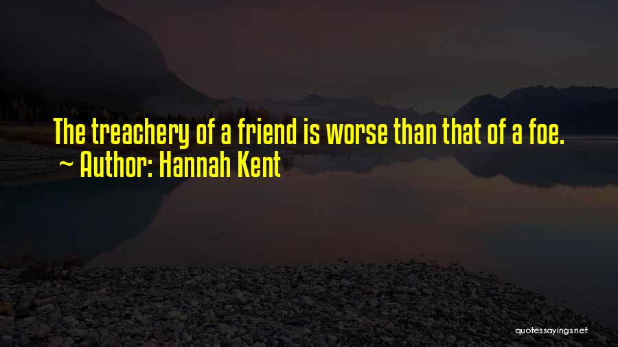 Hannah Kent Quotes: The Treachery Of A Friend Is Worse Than That Of A Foe.