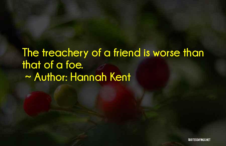 Hannah Kent Quotes: The Treachery Of A Friend Is Worse Than That Of A Foe.