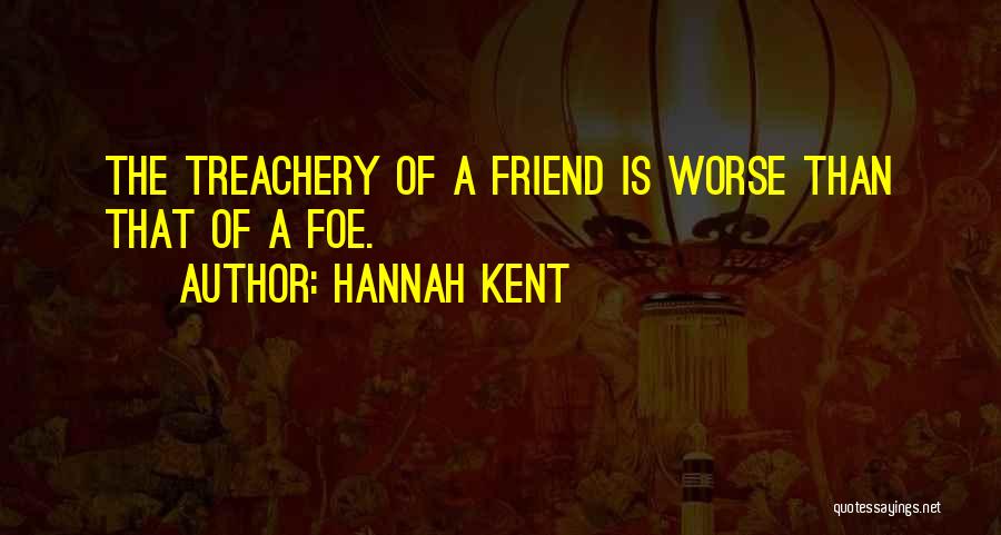 Hannah Kent Quotes: The Treachery Of A Friend Is Worse Than That Of A Foe.