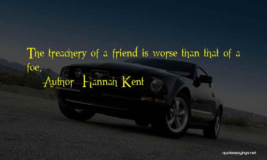 Hannah Kent Quotes: The Treachery Of A Friend Is Worse Than That Of A Foe.