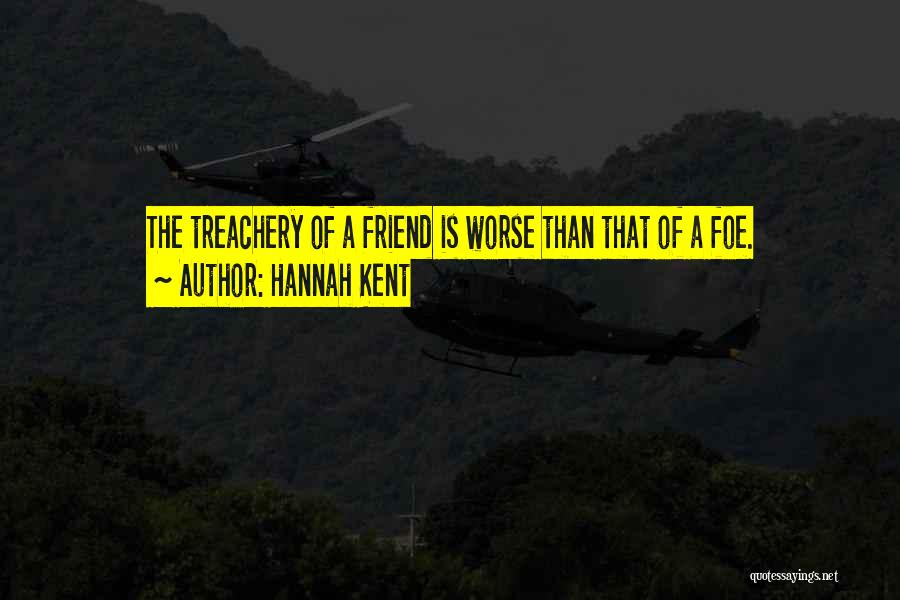 Hannah Kent Quotes: The Treachery Of A Friend Is Worse Than That Of A Foe.