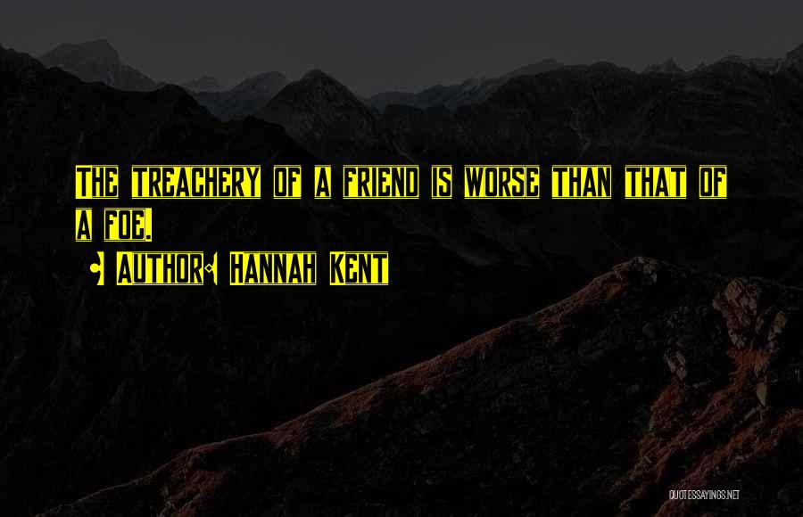Hannah Kent Quotes: The Treachery Of A Friend Is Worse Than That Of A Foe.