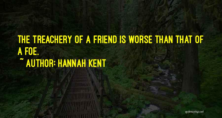 Hannah Kent Quotes: The Treachery Of A Friend Is Worse Than That Of A Foe.