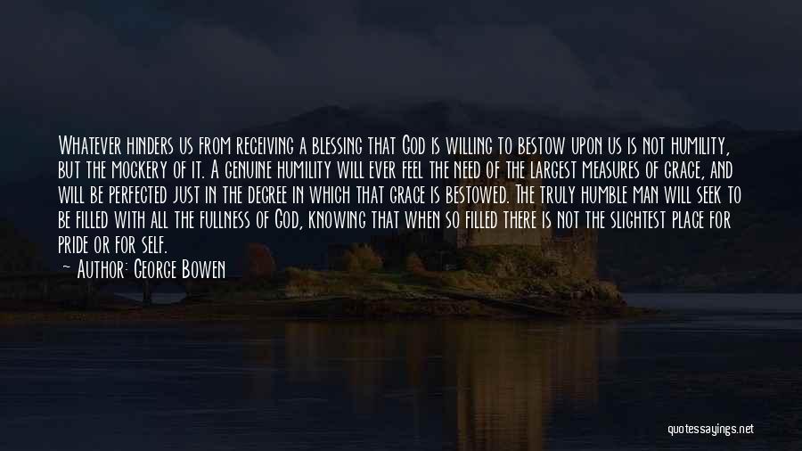 George Bowen Quotes: Whatever Hinders Us From Receiving A Blessing That God Is Willing To Bestow Upon Us Is Not Humility, But The
