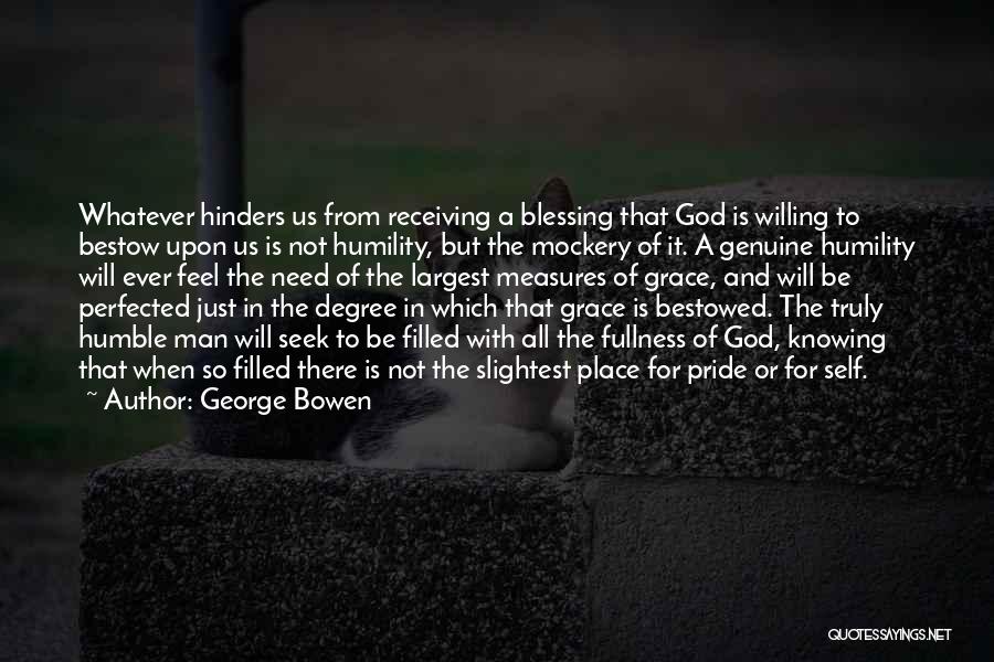 George Bowen Quotes: Whatever Hinders Us From Receiving A Blessing That God Is Willing To Bestow Upon Us Is Not Humility, But The