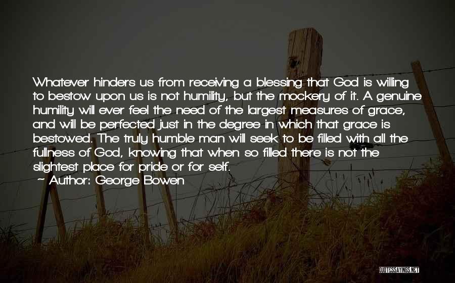 George Bowen Quotes: Whatever Hinders Us From Receiving A Blessing That God Is Willing To Bestow Upon Us Is Not Humility, But The