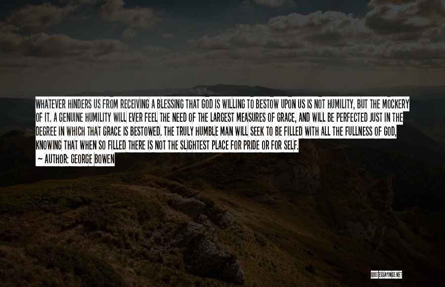 George Bowen Quotes: Whatever Hinders Us From Receiving A Blessing That God Is Willing To Bestow Upon Us Is Not Humility, But The