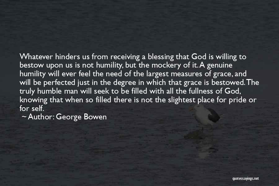 George Bowen Quotes: Whatever Hinders Us From Receiving A Blessing That God Is Willing To Bestow Upon Us Is Not Humility, But The