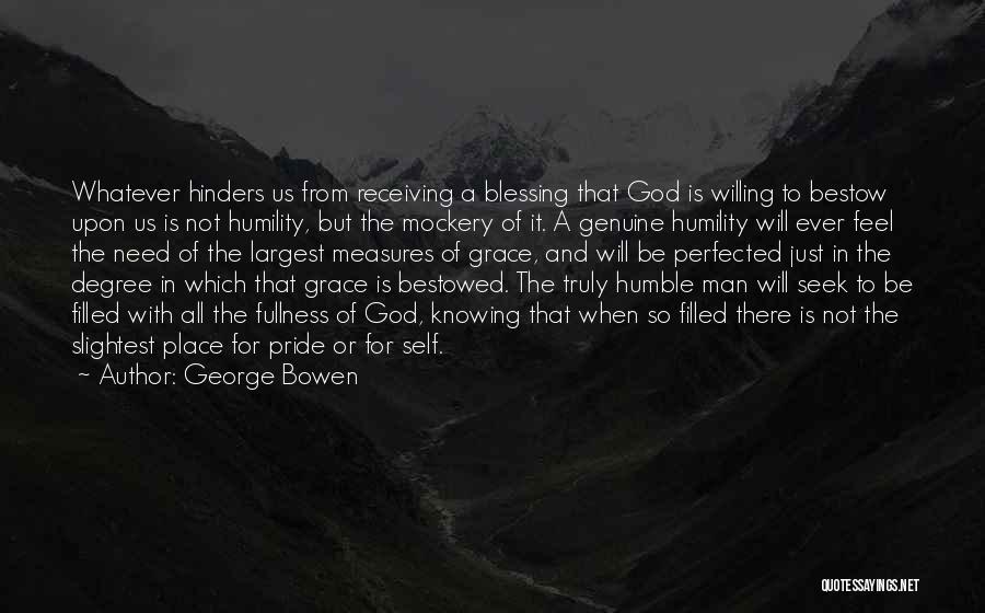 George Bowen Quotes: Whatever Hinders Us From Receiving A Blessing That God Is Willing To Bestow Upon Us Is Not Humility, But The