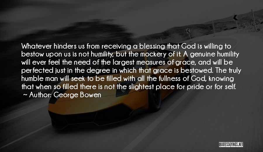 George Bowen Quotes: Whatever Hinders Us From Receiving A Blessing That God Is Willing To Bestow Upon Us Is Not Humility, But The