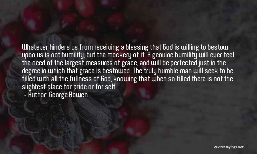 George Bowen Quotes: Whatever Hinders Us From Receiving A Blessing That God Is Willing To Bestow Upon Us Is Not Humility, But The