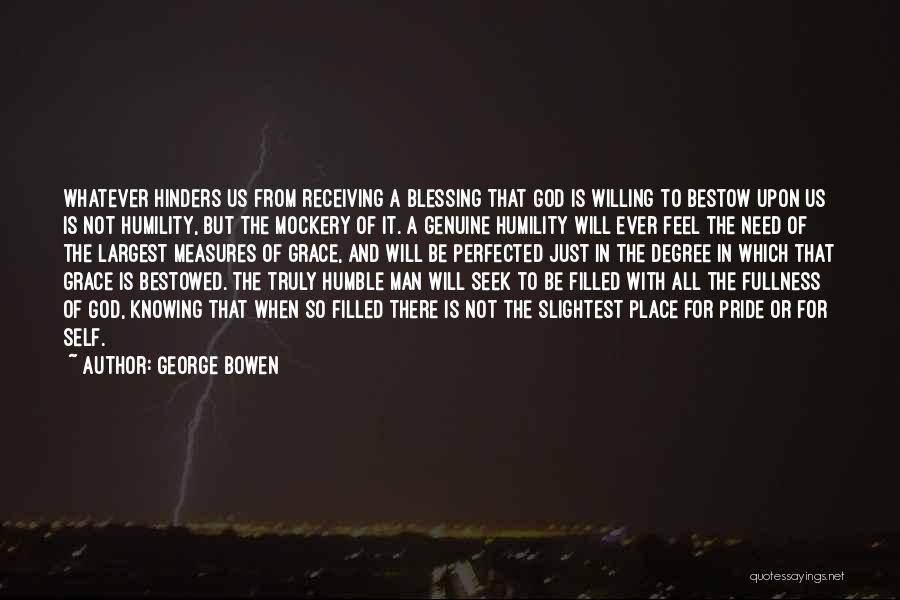George Bowen Quotes: Whatever Hinders Us From Receiving A Blessing That God Is Willing To Bestow Upon Us Is Not Humility, But The