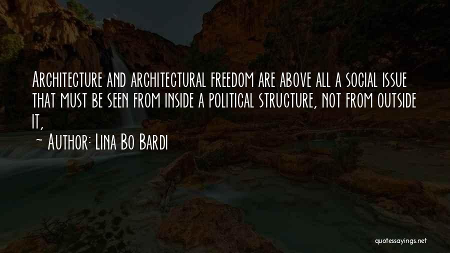 Lina Bo Bardi Quotes: Architecture And Architectural Freedom Are Above All A Social Issue That Must Be Seen From Inside A Political Structure, Not