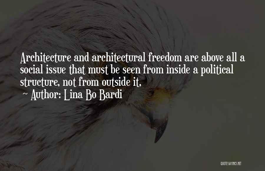 Lina Bo Bardi Quotes: Architecture And Architectural Freedom Are Above All A Social Issue That Must Be Seen From Inside A Political Structure, Not
