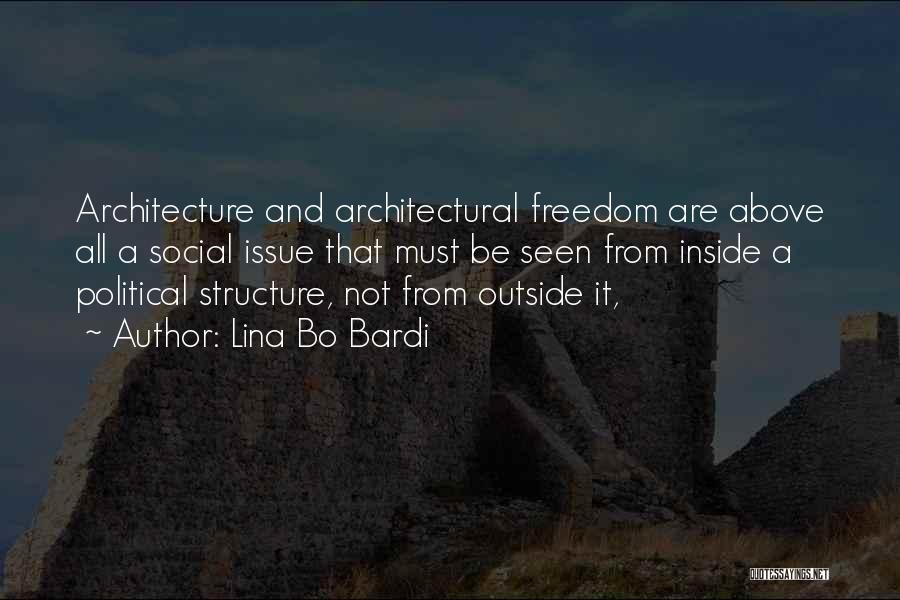 Lina Bo Bardi Quotes: Architecture And Architectural Freedom Are Above All A Social Issue That Must Be Seen From Inside A Political Structure, Not