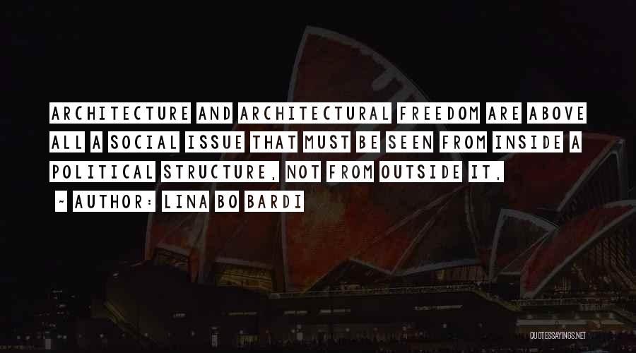 Lina Bo Bardi Quotes: Architecture And Architectural Freedom Are Above All A Social Issue That Must Be Seen From Inside A Political Structure, Not