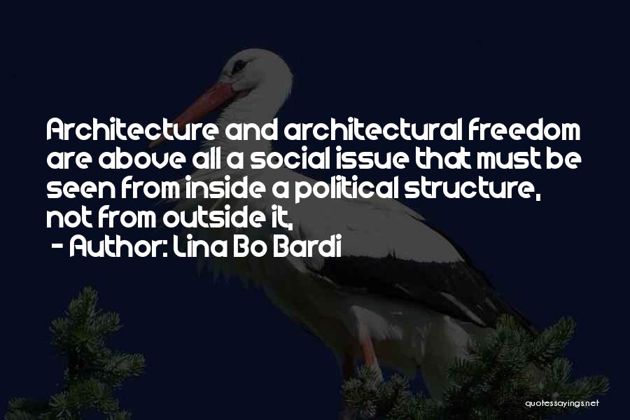 Lina Bo Bardi Quotes: Architecture And Architectural Freedom Are Above All A Social Issue That Must Be Seen From Inside A Political Structure, Not