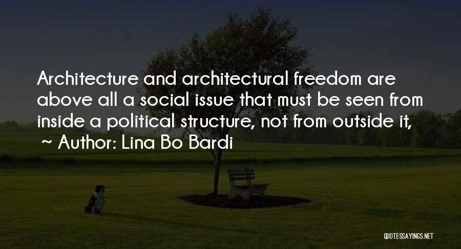 Lina Bo Bardi Quotes: Architecture And Architectural Freedom Are Above All A Social Issue That Must Be Seen From Inside A Political Structure, Not