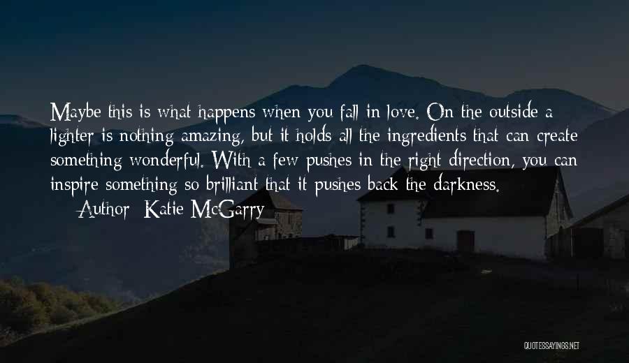 Katie McGarry Quotes: Maybe This Is What Happens When You Fall In Love. On The Outside A Lighter Is Nothing Amazing, But It