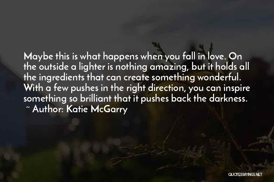 Katie McGarry Quotes: Maybe This Is What Happens When You Fall In Love. On The Outside A Lighter Is Nothing Amazing, But It