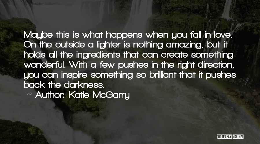 Katie McGarry Quotes: Maybe This Is What Happens When You Fall In Love. On The Outside A Lighter Is Nothing Amazing, But It