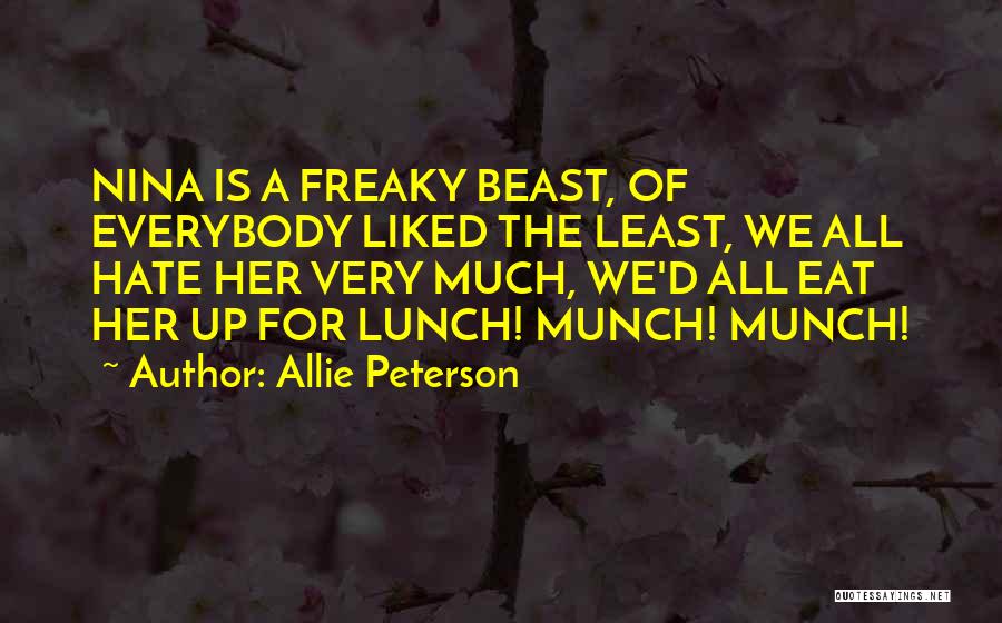 Allie Peterson Quotes: Nina Is A Freaky Beast, Of Everybody Liked The Least, We All Hate Her Very Much, We'd All Eat Her