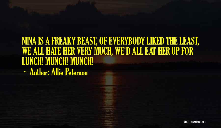 Allie Peterson Quotes: Nina Is A Freaky Beast, Of Everybody Liked The Least, We All Hate Her Very Much, We'd All Eat Her