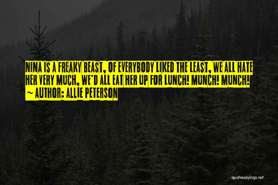 Allie Peterson Quotes: Nina Is A Freaky Beast, Of Everybody Liked The Least, We All Hate Her Very Much, We'd All Eat Her