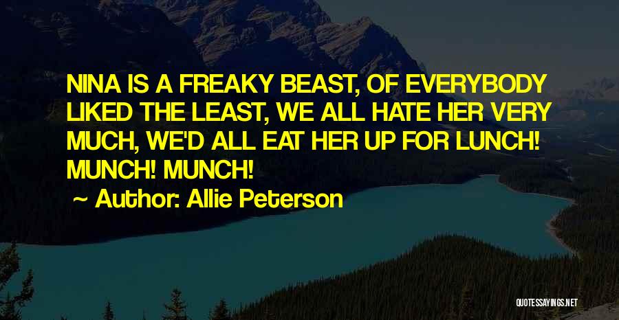 Allie Peterson Quotes: Nina Is A Freaky Beast, Of Everybody Liked The Least, We All Hate Her Very Much, We'd All Eat Her