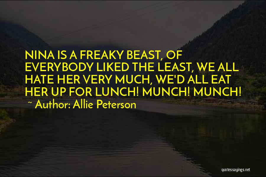 Allie Peterson Quotes: Nina Is A Freaky Beast, Of Everybody Liked The Least, We All Hate Her Very Much, We'd All Eat Her