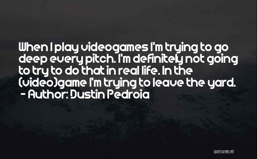 Dustin Pedroia Quotes: When I Play Videogames I'm Trying To Go Deep Every Pitch. I'm Definitely Not Going To Try To Do That