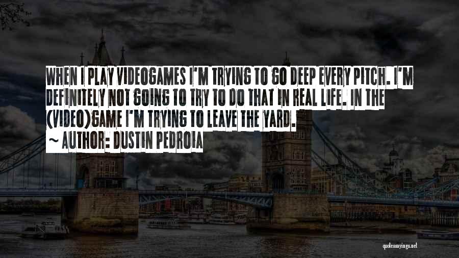 Dustin Pedroia Quotes: When I Play Videogames I'm Trying To Go Deep Every Pitch. I'm Definitely Not Going To Try To Do That