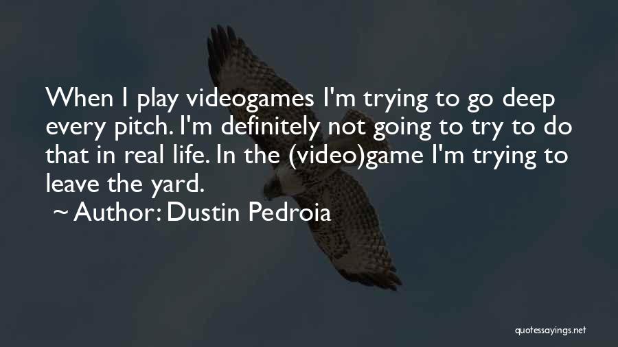 Dustin Pedroia Quotes: When I Play Videogames I'm Trying To Go Deep Every Pitch. I'm Definitely Not Going To Try To Do That