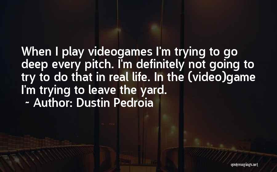 Dustin Pedroia Quotes: When I Play Videogames I'm Trying To Go Deep Every Pitch. I'm Definitely Not Going To Try To Do That