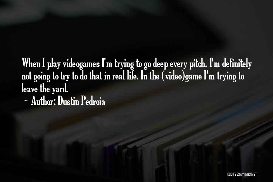 Dustin Pedroia Quotes: When I Play Videogames I'm Trying To Go Deep Every Pitch. I'm Definitely Not Going To Try To Do That