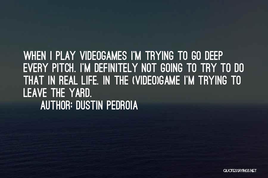 Dustin Pedroia Quotes: When I Play Videogames I'm Trying To Go Deep Every Pitch. I'm Definitely Not Going To Try To Do That