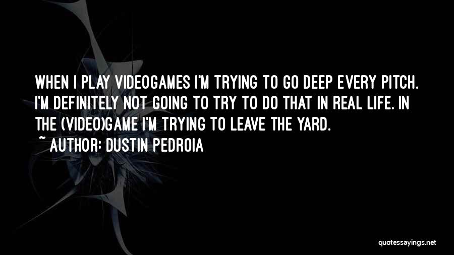 Dustin Pedroia Quotes: When I Play Videogames I'm Trying To Go Deep Every Pitch. I'm Definitely Not Going To Try To Do That