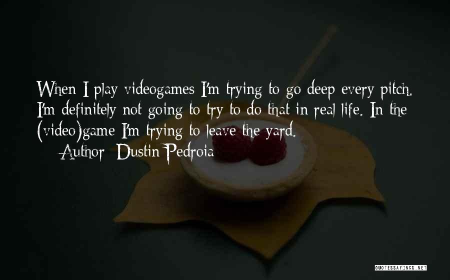 Dustin Pedroia Quotes: When I Play Videogames I'm Trying To Go Deep Every Pitch. I'm Definitely Not Going To Try To Do That