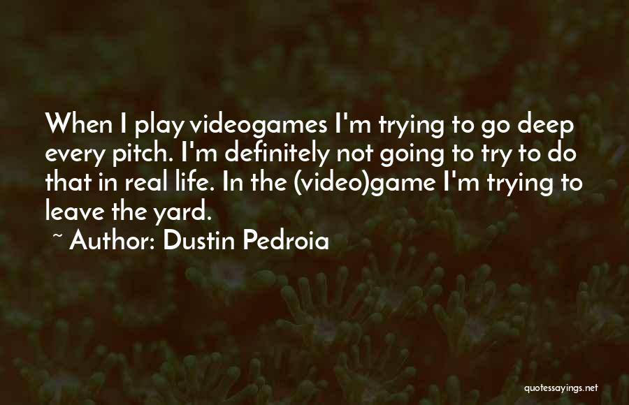 Dustin Pedroia Quotes: When I Play Videogames I'm Trying To Go Deep Every Pitch. I'm Definitely Not Going To Try To Do That