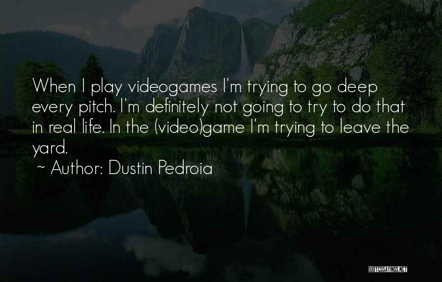 Dustin Pedroia Quotes: When I Play Videogames I'm Trying To Go Deep Every Pitch. I'm Definitely Not Going To Try To Do That